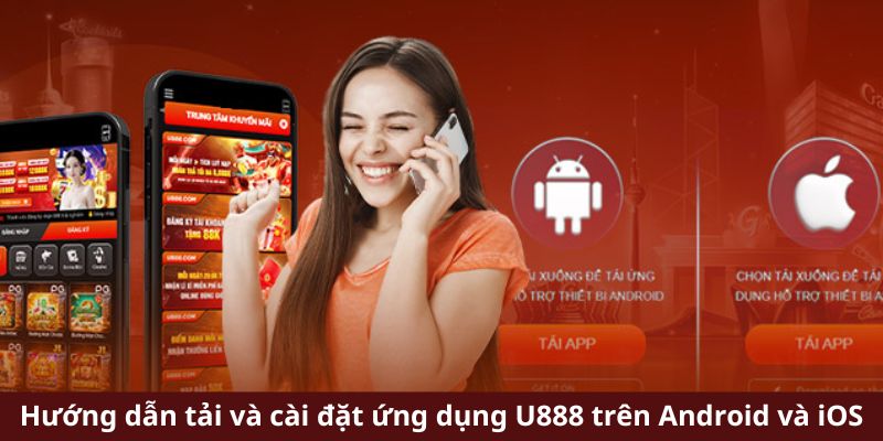 Hướng dẫn tải và cài đặt ứng dụng U888 trên Android và iOS