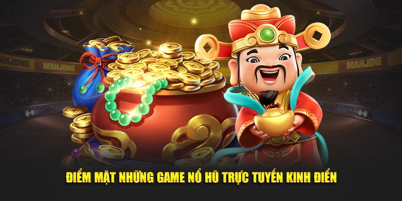 Điểm mặt những game nổ hũ trực tuyến kinh điển