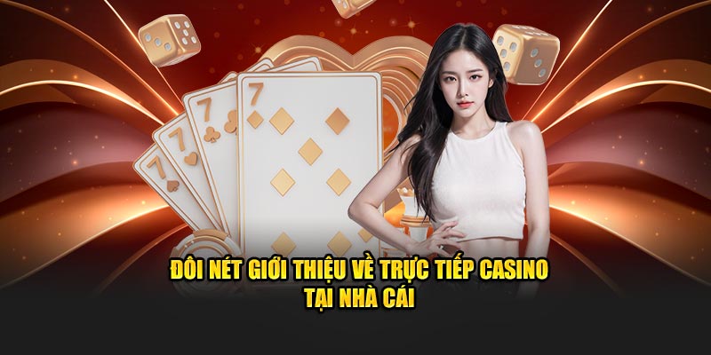 Đôi nét giới thiệu về trực tiếp casino tại nhà cái