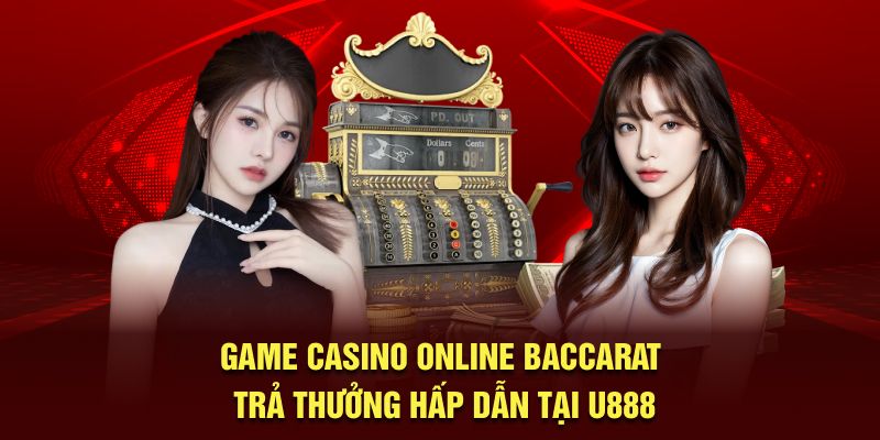 Game casino online Baccarat trả thưởng hấp dẫn tại U888