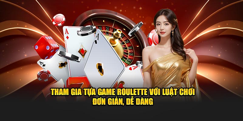 Tham gia tựa game roulette với luật chơi đơn giản, dễ dàng