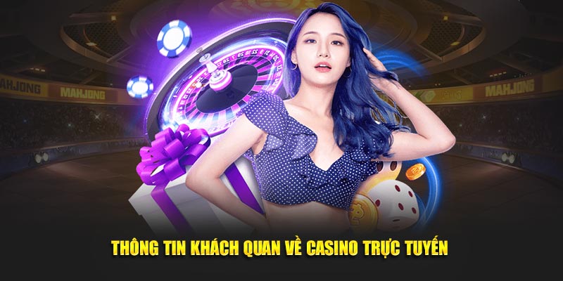 Thông tin khách quan về casino trực tuyến 