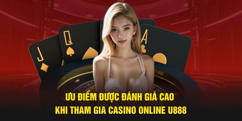 Ưu điểm được đánh giá cao khi tham gia casino online U888