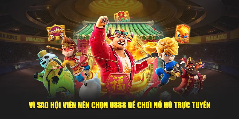 Vì sao hội viên nên chọn U888 để chơi nổ hũ trực tuyến